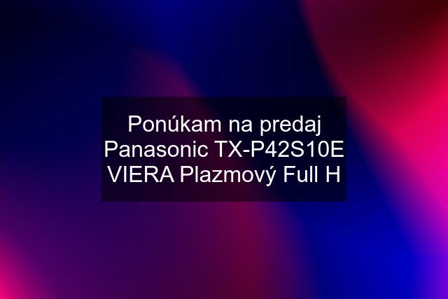 Ponúkam na predaj Panasonic TX-P42S10E VIERA Plazmový Full H