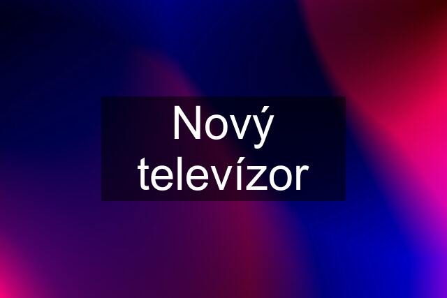 Nový televízor