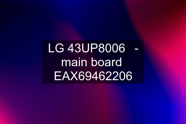 LG 43UP8006	- main board  EAX69462206