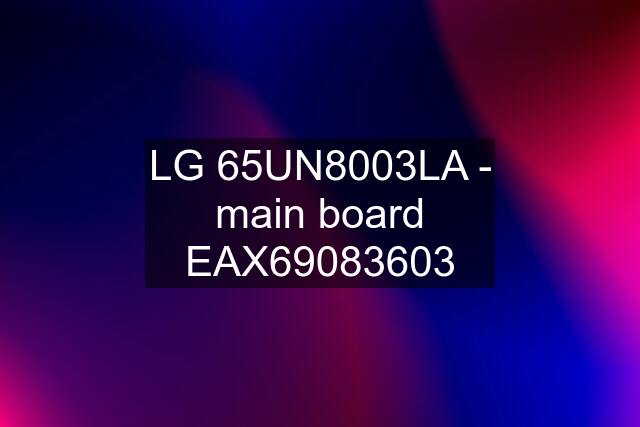 LG 65UN8003LA - main board EAX69083603