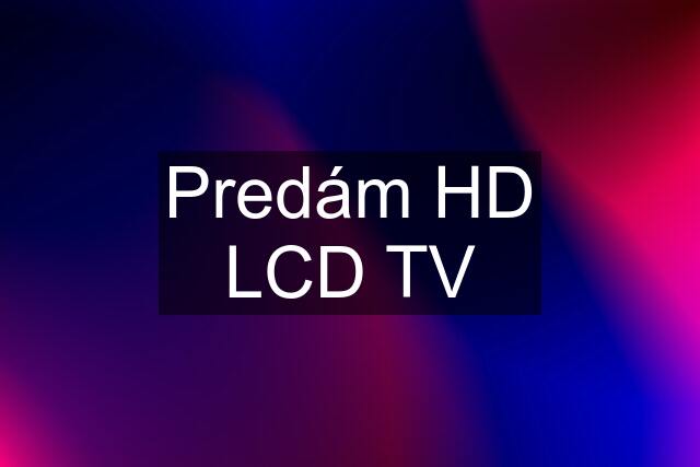 Predám HD LCD TV