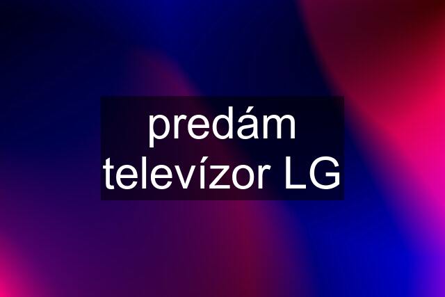 predám televízor LG