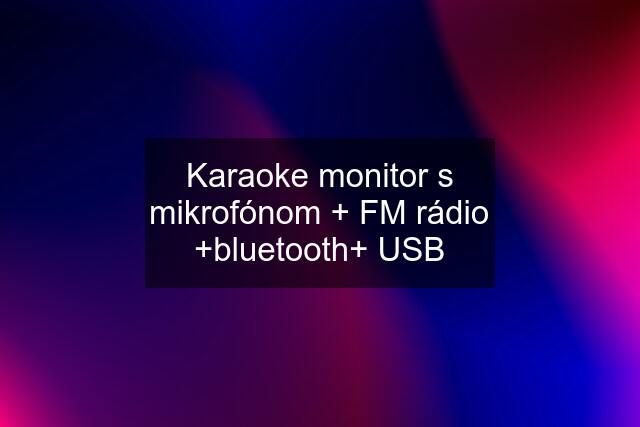 Karaoke monitor s mikrofónom + FM rádio +bluetooth+ USB