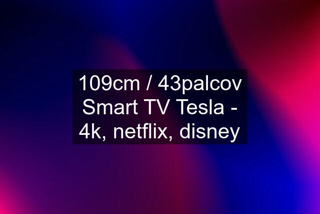 109cm / 43palcov Smart TV Tesla - 4k, netflix, disney