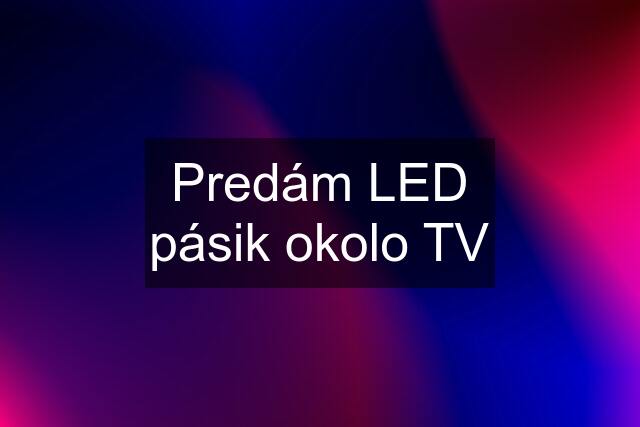 Predám LED pásik okolo TV