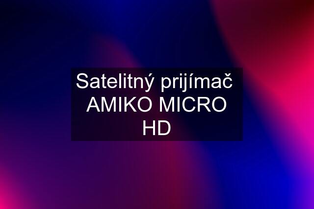 Satelitný prijímač  AMIKO MICRO HD