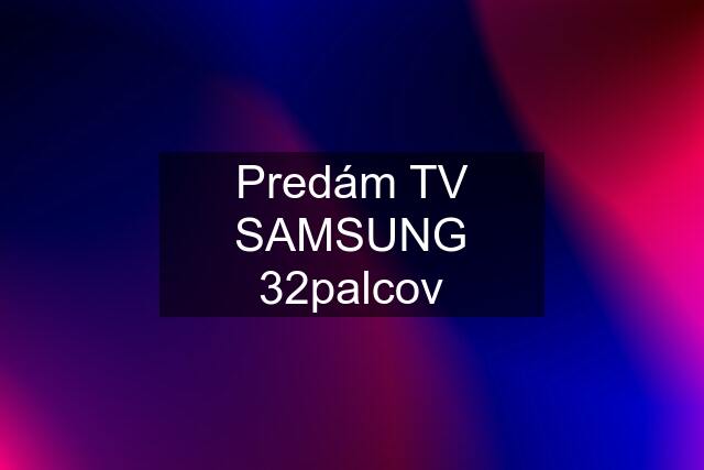 Predám TV SAMSUNG 32palcov