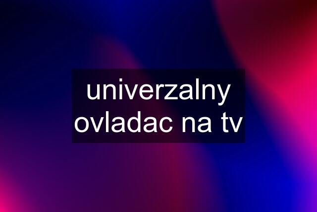 univerzalny ovladac na tv