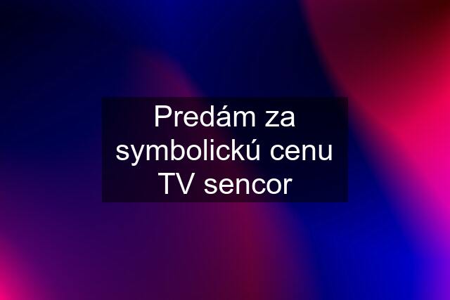 Predám za symbolickú cenu TV sencor