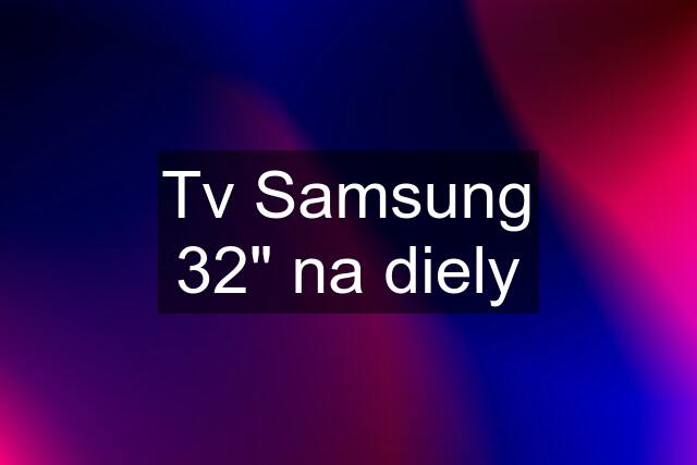 Tv Samsung 32" na diely