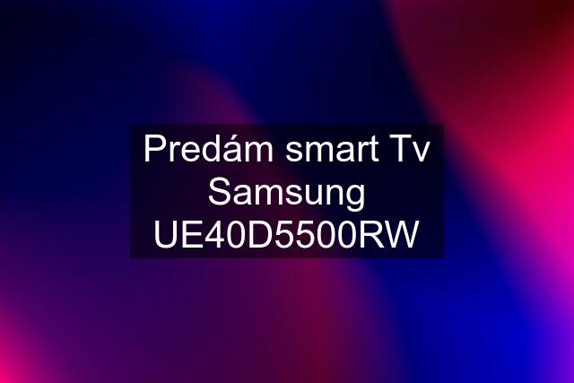 Predám smart Tv Samsung UE40D5500RW