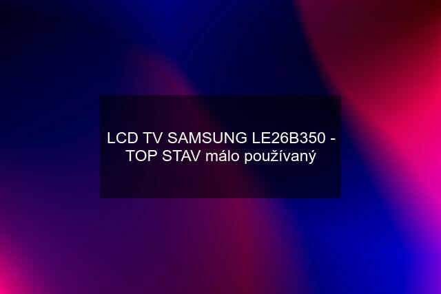 LCD TV SAMSUNG LE26B350 - TOP STAV málo používaný