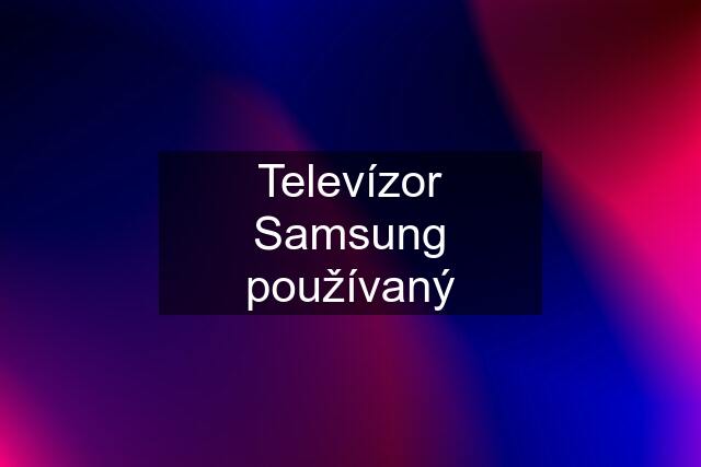 Televízor Samsung používaný