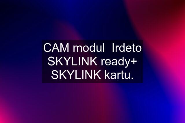 CAM modul  Irdeto SKYLINK ready+ SKYLINK kartu.