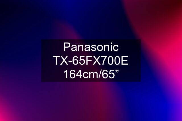 Panasonic TX-65FX700E 164cm/65”