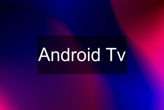 Android Tv