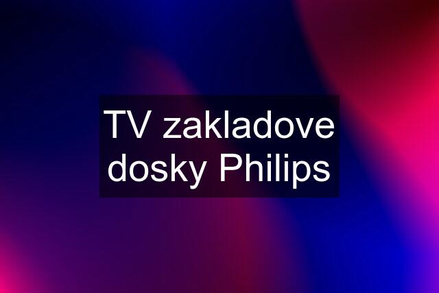 TV zakladove dosky Philips