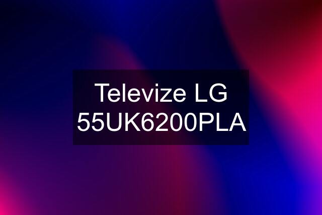 Televize LG 55UK6200PLA