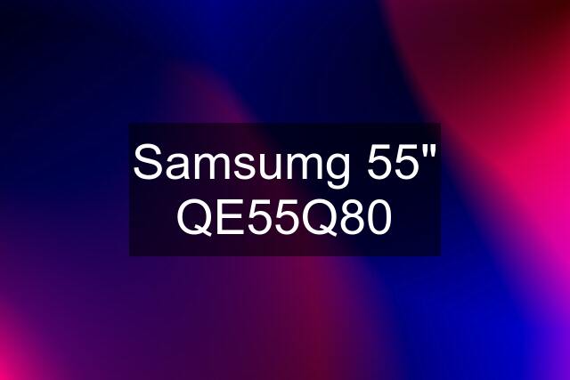 Samsumg 55" QE55Q80