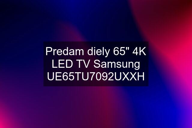 Predam diely 65" 4K LED TV Samsung UE65TU7092UXXH