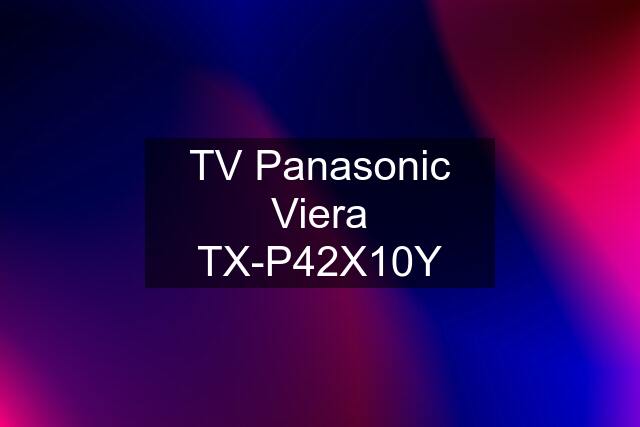 TV Panasonic Viera TX-P42X10Y