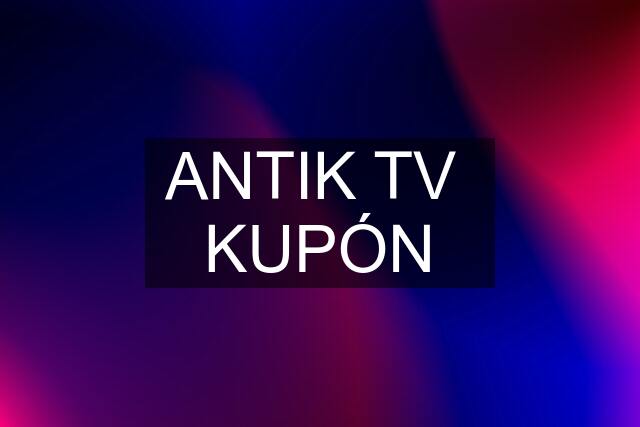 ANTIK TV  KUPÓN