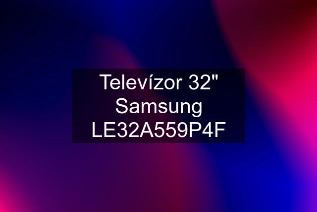 Televízor 32" Samsung LE32A559P4F