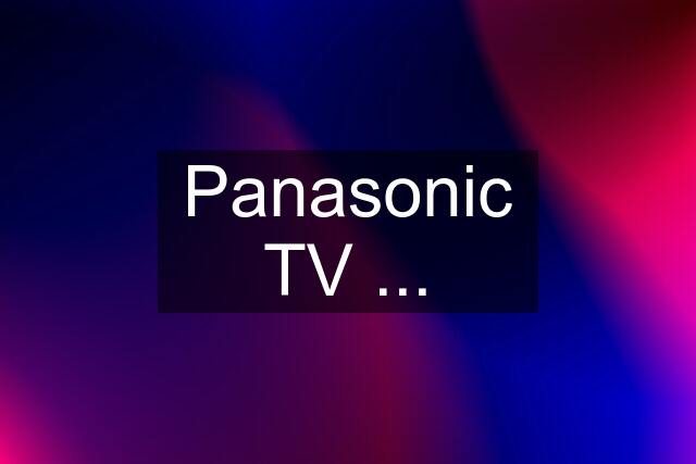 Panasonic TV ...