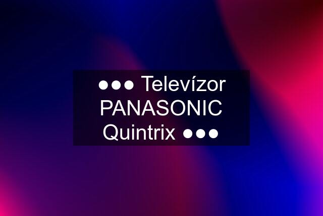 ●●● Televízor PANASONIC Quintrix ●●●