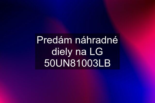 Predám náhradné diely na LG 50UN81003LB