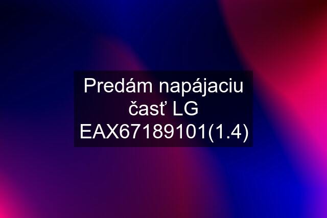 Predám napájaciu časť LG EAX67189101(1.4)