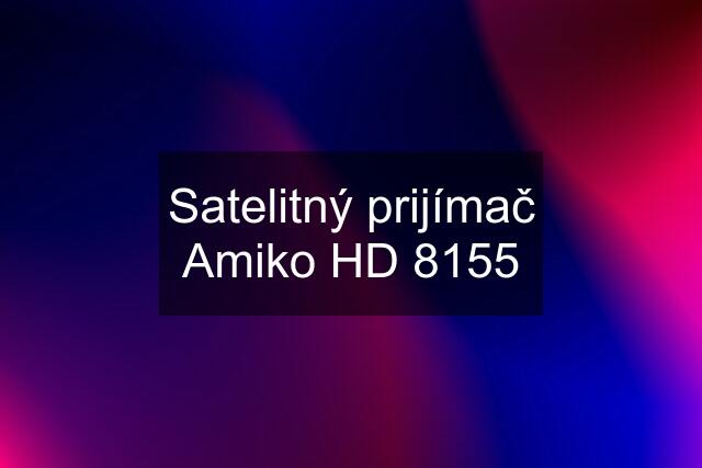 Satelitný prijímač Amiko HD 8155