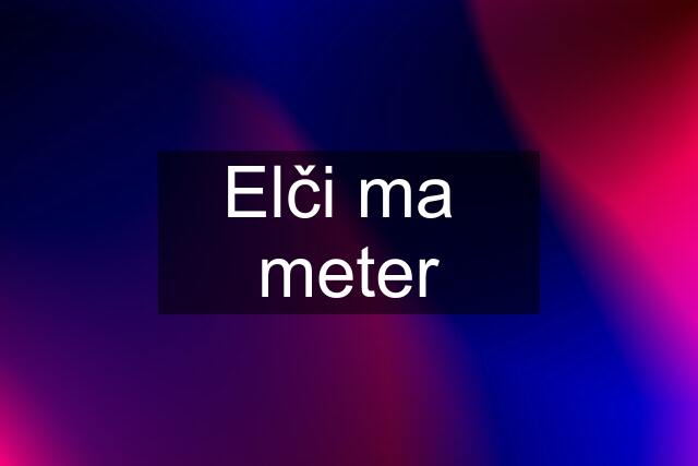 Elči ma  meter