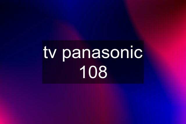 tv panasonic 108