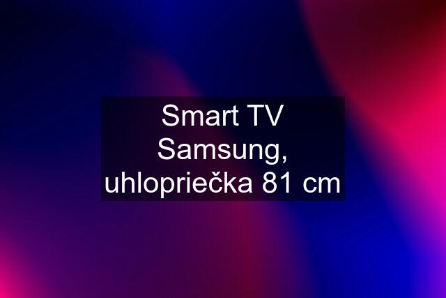 Smart TV Samsung, uhlopriečka 81 cm