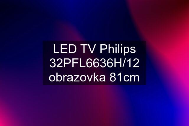 LED TV Philips 32PFL6636H/12 obrazovka 81cm