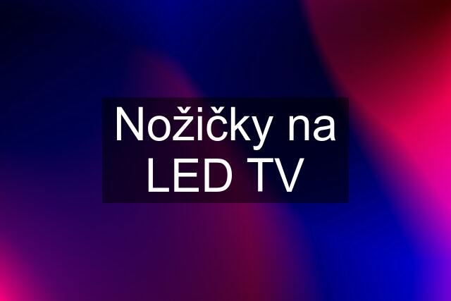 Nožičky na LED TV