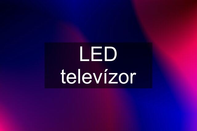 LED televízor