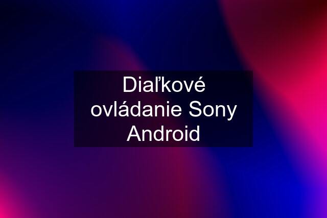 Diaľkové ovládanie Sony Android