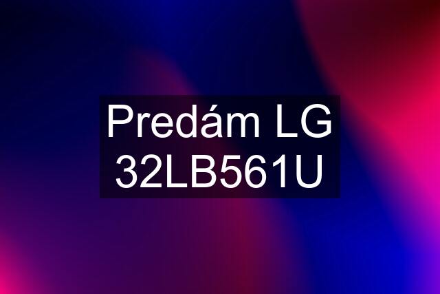 Predám LG 32LB561U