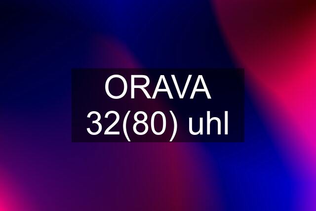 ORAVA 32(80) uhl