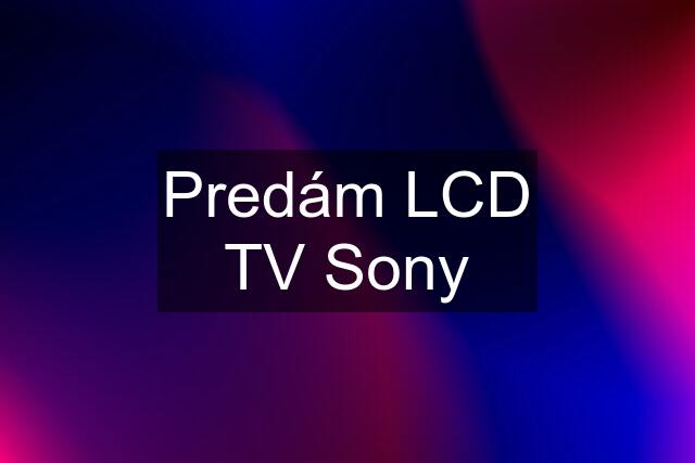 Predám LCD TV Sony