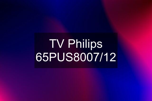 TV Philips 65PUS8007/12