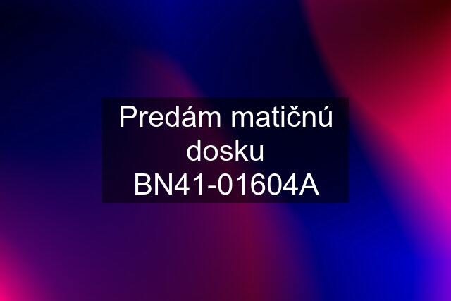 Predám matičnú dosku BN41-01604A