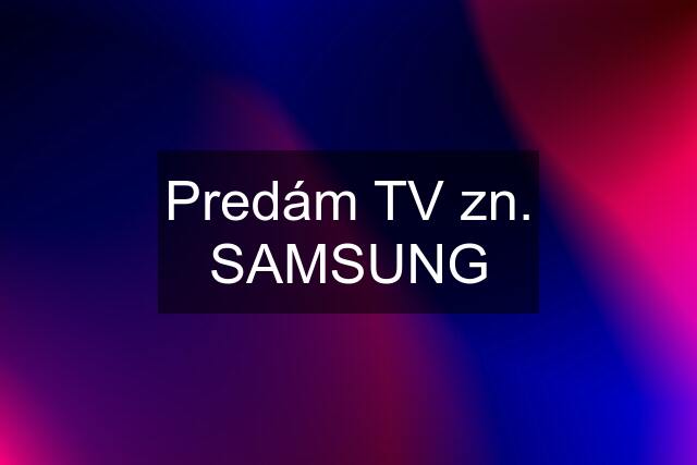 Predám TV zn. SAMSUNG