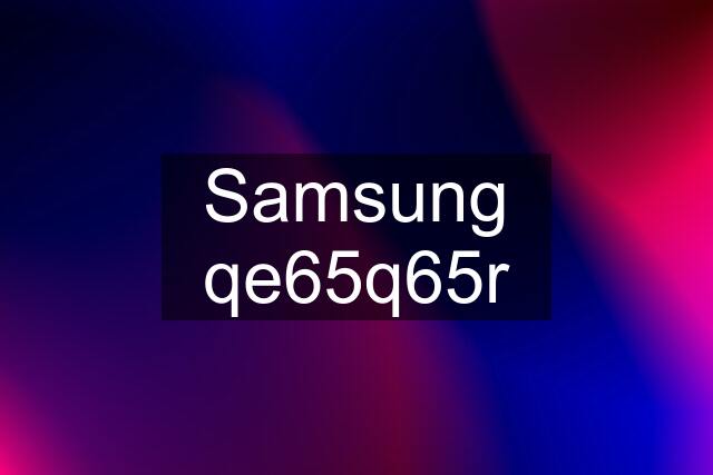 Samsung qe65q65r