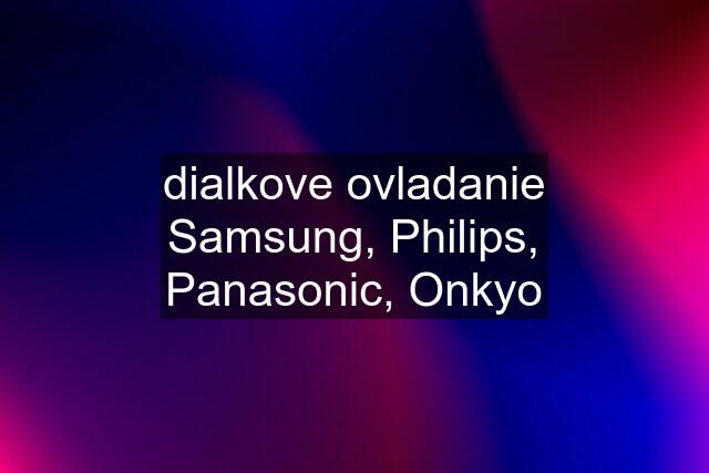 dialkove ovladanie Samsung, Philips, Panasonic, Onkyo