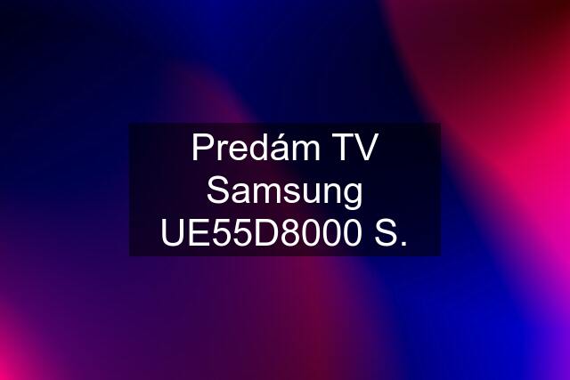 Predám TV Samsung UE55D8000 S.