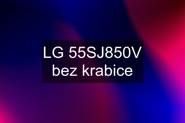 LG 55SJ850V bez krabice