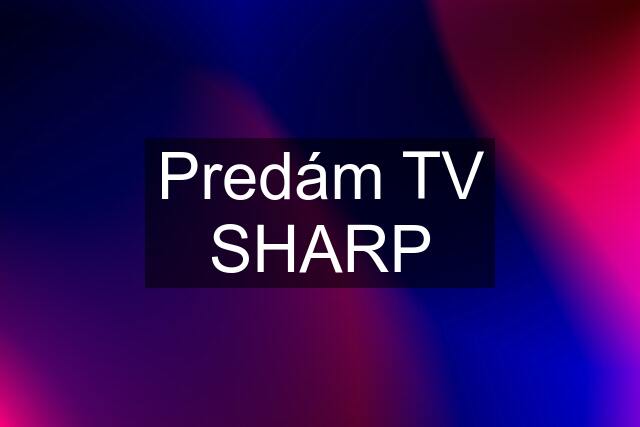 Predám TV SHARP